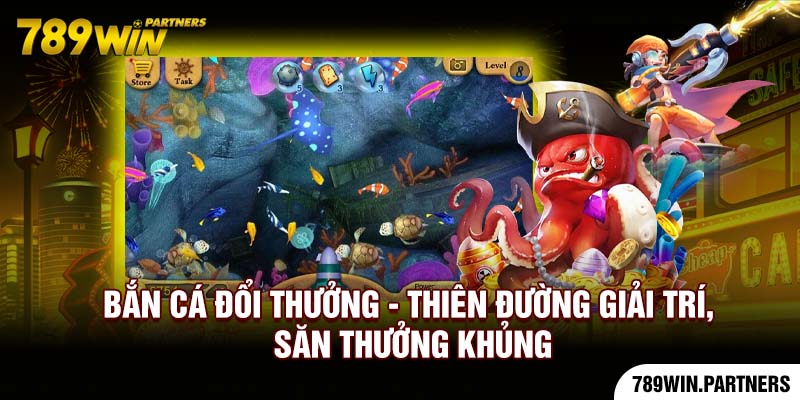 Bắn Cá Đổi Thưởng - Thiên Đường Giải Trí, Săn Thưởng Khủng