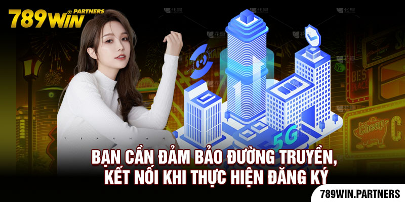 Bạn cần đảm bảo đường truyền, kết nối khi thực hiện đăng ký