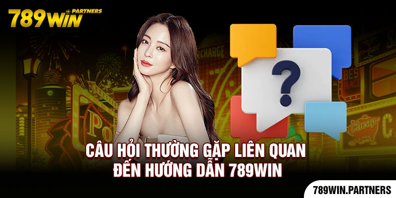 Câu hỏi thường gặp liên quan đến hướng dẫn 789Win