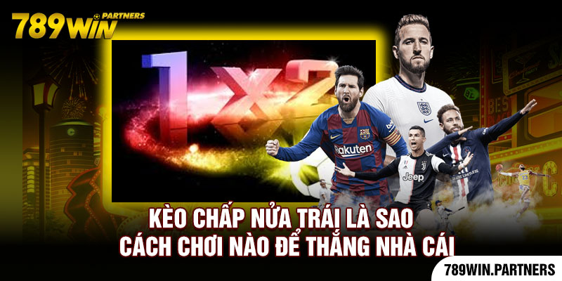 Kèo Chấp Nửa Trái Là Sao - Cách Chơi Nào Để Thắng Nhà Cái