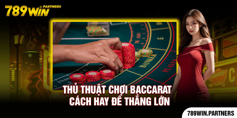 Thủ Thuật Chơi Baccarat - Cách Hay Để Thắng Lớn